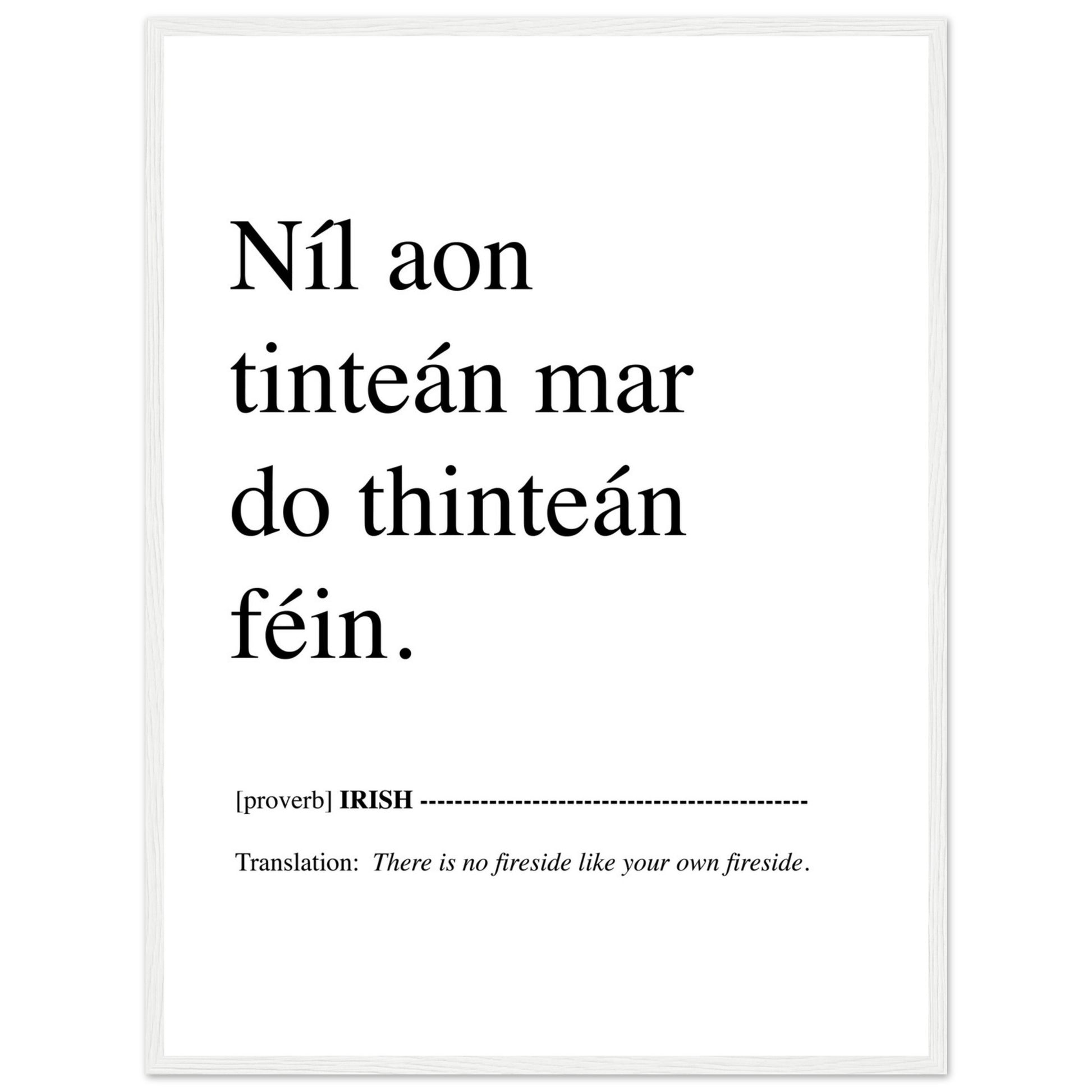 Níl aon tinteán mar do thinteán féin. Translation: There Is No Fireside Like Your Own Fireside. This Irish language framed print makes a great present, birthday gift and ideal Irish housewarming gift, or for Gaelic speakers.