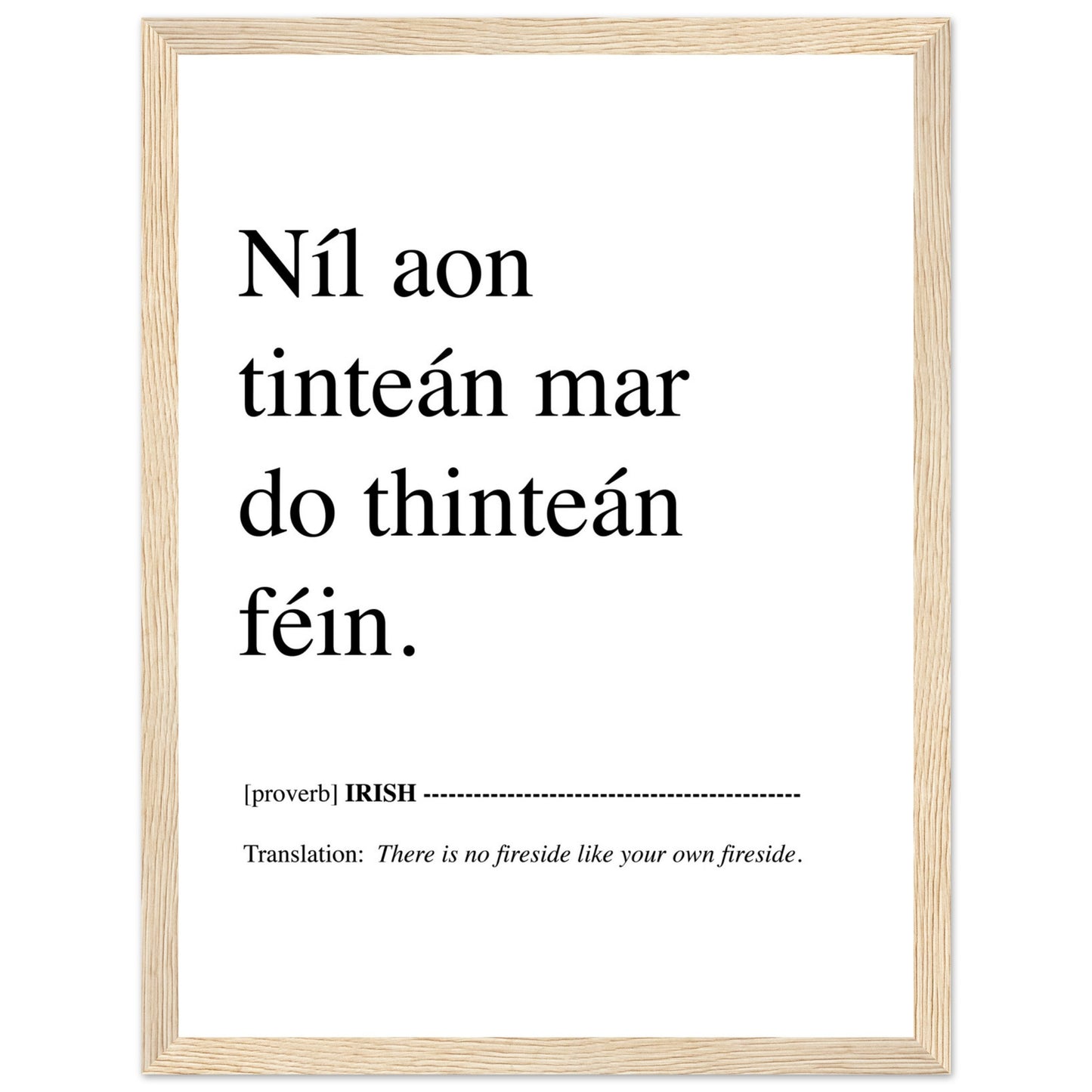 Níl aon tinteán mar do thinteán féin. Translation: There Is No Fireside Like Your Own Fireside. This Irish language framed print makes a great present, birthday gift and ideal Irish housewarming gift, or for Gaelic speakers.