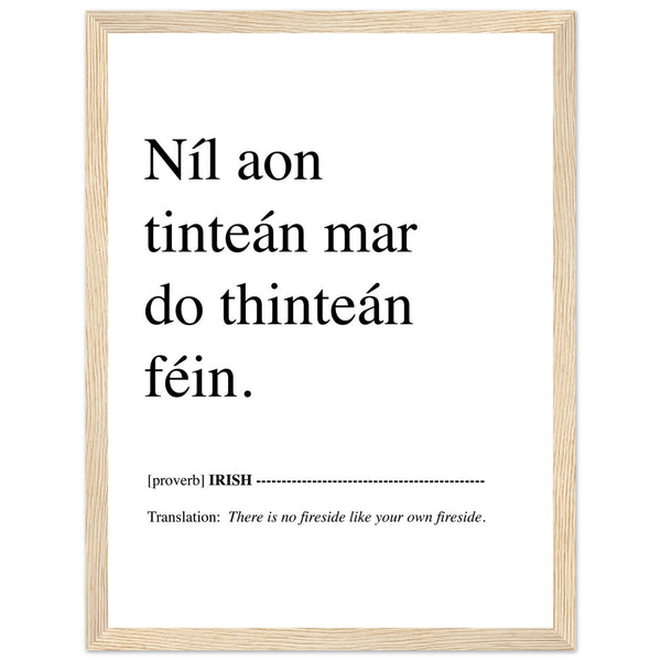 Níl aon tinteán mar do thinteán féin. Translation: There Is No Fireside Like Your Own Fireside. This Irish language framed print makes a great present, birthday gift and ideal Irish housewarming gift, or for Gaelic speakers.